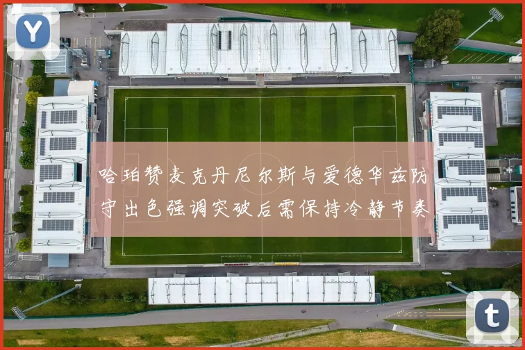 哈珀赞麦克丹尼尔斯与爱德华兹防守出色强调突破后需保持冷静节奏